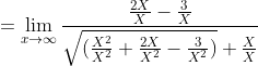 =\lim_{x\rightarrow\infty } \frac{\frac{2X}{X}-\frac{3}{X}}{\sqrt{(\frac{X^{2}}{X^{2}}+\frac{2X}{X^{2}}-\frac{3}{X^{2}})}+\frac{X}{X}}